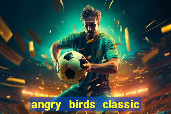 angry birds classic 1.0.0 apk